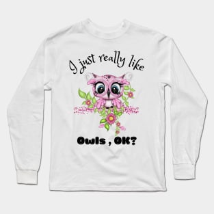 I Just Really like Owls Ok, Cute Owl Long Sleeve T-Shirt